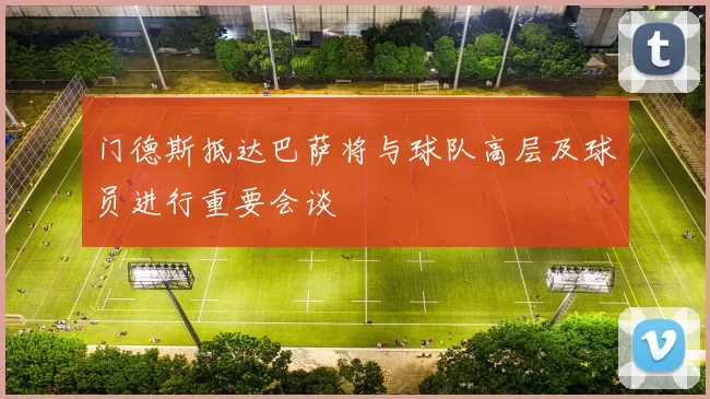门德斯抵达巴萨将与球队高层及球员进行重要会谈